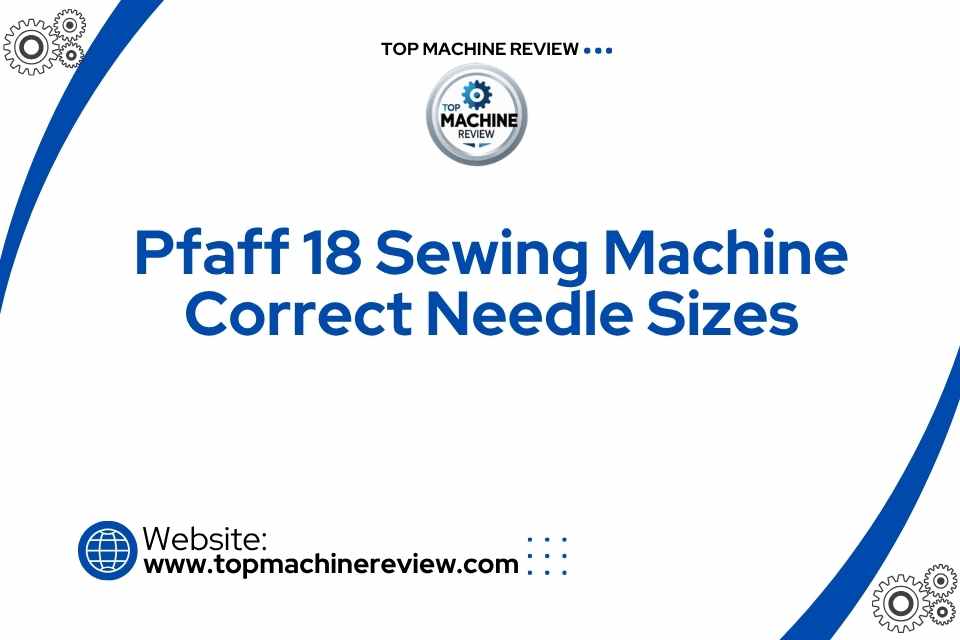 Pfaff 18 Sewing Machine Correct Needle Sizes