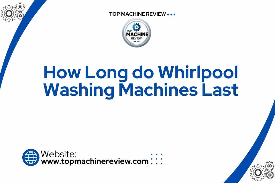 How Long do Whirlpool Washing Machines Last